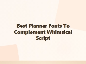 Best Planner Fonts to Pair with Whimsical Scripts